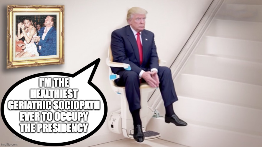 Sociopath King sits in his throne | I'M THE HEALTHIEST GERIATRIC SOCIOPATH EVER TO OCCUPY THE PRESIDENCY | image tagged in trump old,trump west point meme,hillary stairs,trump ramp,king trump,trump throne | made w/ Imgflip meme maker