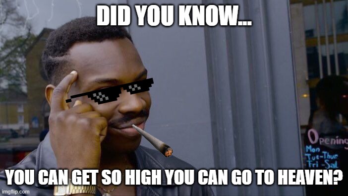 Roll Safe Think About It Meme | DID YOU KNOW... YOU CAN GET SO HIGH YOU CAN GO TO HEAVEN? | image tagged in memes,roll safe think about it,funny memes,best meme,juice wrld | made w/ Imgflip meme maker