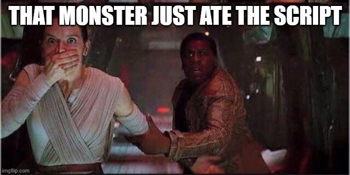 Star Wars Rey | THAT MONSTER JUST ATE THE SCRIPT | image tagged in star wars rey | made w/ Imgflip meme maker