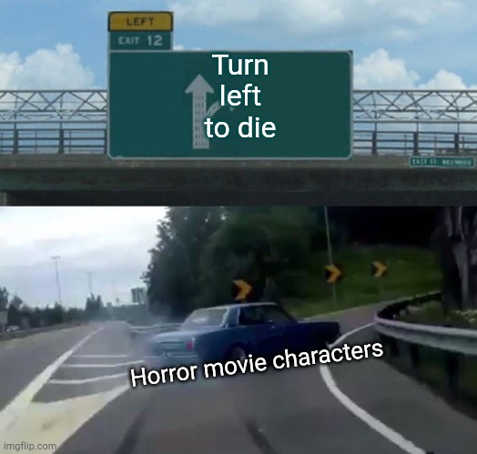 Left Exit 12 Off Ramp Meme | Turn left to die; Horror movie characters | image tagged in memes,left exit 12 off ramp | made w/ Imgflip meme maker