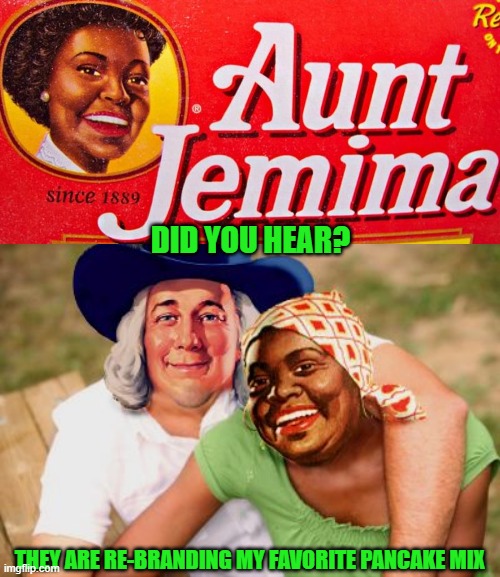 DID YOU HEAR? THEY ARE RE-BRANDING MY FAVORITE PANCAKE MIX | image tagged in william penn and aunt jemima,aunt jemima | made w/ Imgflip meme maker