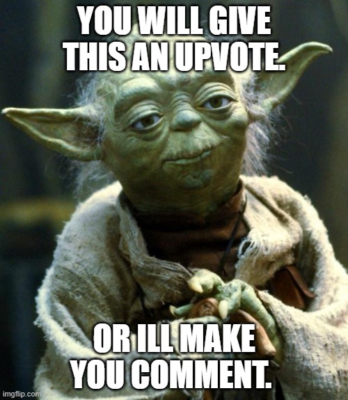 jedi mind tricks lets see if they really work. | YOU WILL GIVE THIS AN UPVOTE. OR ILL MAKE YOU COMMENT. | image tagged in memes,star wars yoda | made w/ Imgflip meme maker