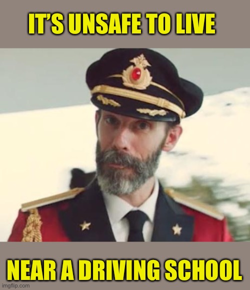 Captain Obvious | IT’S UNSAFE TO LIVE NEAR A DRIVING SCHOOL | image tagged in captain obvious | made w/ Imgflip meme maker