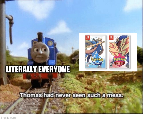 A pokemon game... but with no pokemon. | LITERALLY EVERYONE | image tagged in thomas had never seen such a mess | made w/ Imgflip meme maker