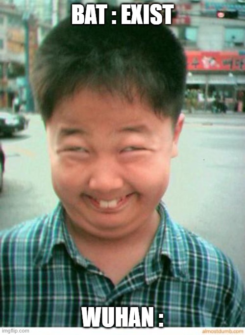 funny asian face | BAT : EXIST; WUHAN : | image tagged in funny asian face | made w/ Imgflip meme maker