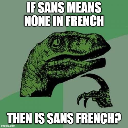 Philosoraptor Meme | IF SANS MEANS NONE IN FRENCH; THEN IS SANS FRENCH? | image tagged in memes,philosoraptor,sans undertale | made w/ Imgflip meme maker