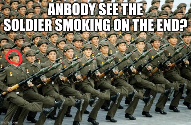 I just found this, zoom in or ask me for a screenshot if u cant see it | ANBODY SEE THE SOLDIER SMOKING ON THE END? | image tagged in north korean military march | made w/ Imgflip meme maker