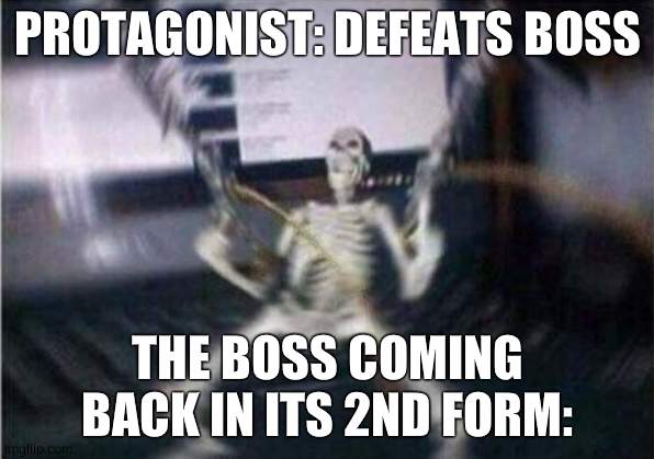 skeleton guns | PROTAGONIST: DEFEATS BOSS; THE BOSS COMING BACK IN ITS 2ND FORM: | image tagged in skeleton guns | made w/ Imgflip meme maker