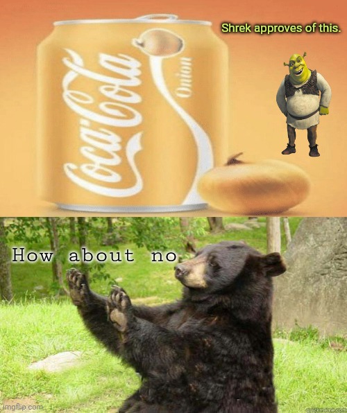 Coca-Cola Onion | Shrek approves of this. How about no | image tagged in how about no,coca cola,onion,shrek,memes,funny | made w/ Imgflip meme maker