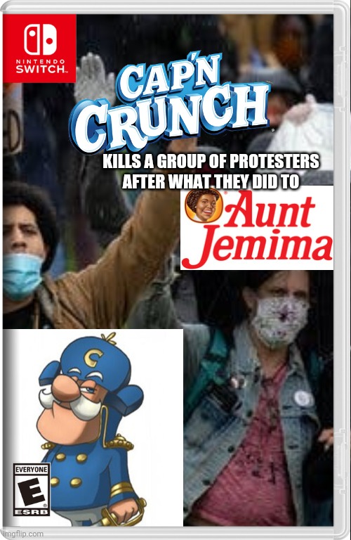 "I'll make your skulls CRUNCH! And it will stay crunchy in your blood!" | KILLS A GROUP OF PROTESTERS AFTER WHAT THEY DID TO | image tagged in cap'n crunch,captain crunch cereal,fake switch games,memes | made w/ Imgflip meme maker