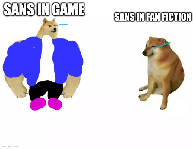 Buff Doge vs. Cheems | SANS IN GAME; SANS IN FAN FICTION | image tagged in buff doge vs cheems | made w/ Imgflip meme maker
