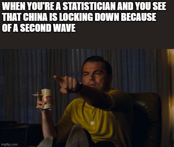 Statistician | WHEN YOU'RE A STATISTICIAN AND YOU SEE 
THAT CHINA IS LOCKING DOWN BECAUSE 
OF A SECOND WAVE | image tagged in pointing rick dalton,covid-19,second wave,china | made w/ Imgflip meme maker