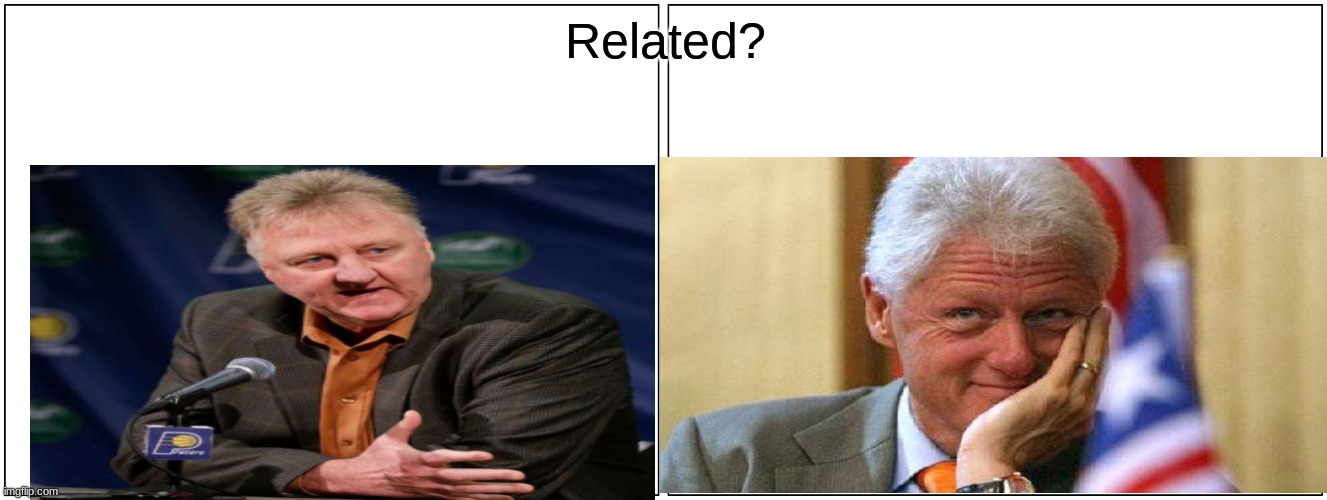Related? | Related? | image tagged in larry bird,bill clinton | made w/ Imgflip meme maker
