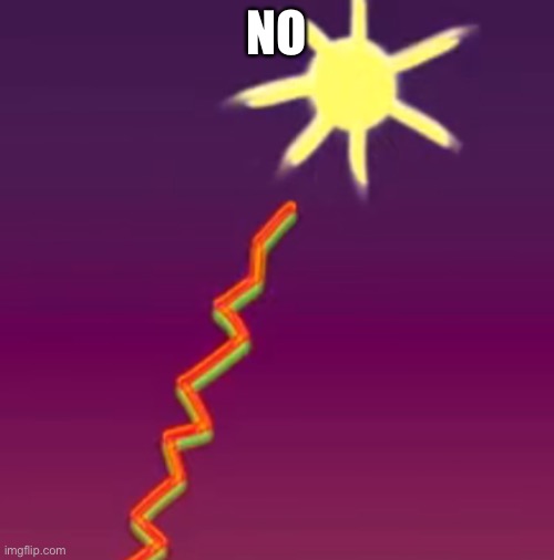 The Sun is a Deadly Laser | NO | image tagged in the sun is a deadly laser | made w/ Imgflip meme maker