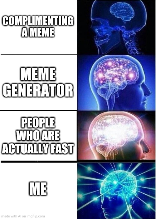 Expanding Brain | COMPLIMENTING A MEME; MEME GENERATOR; PEOPLE WHO ARE ACTUALLY FAST; ME | image tagged in memes,expanding brain | made w/ Imgflip meme maker