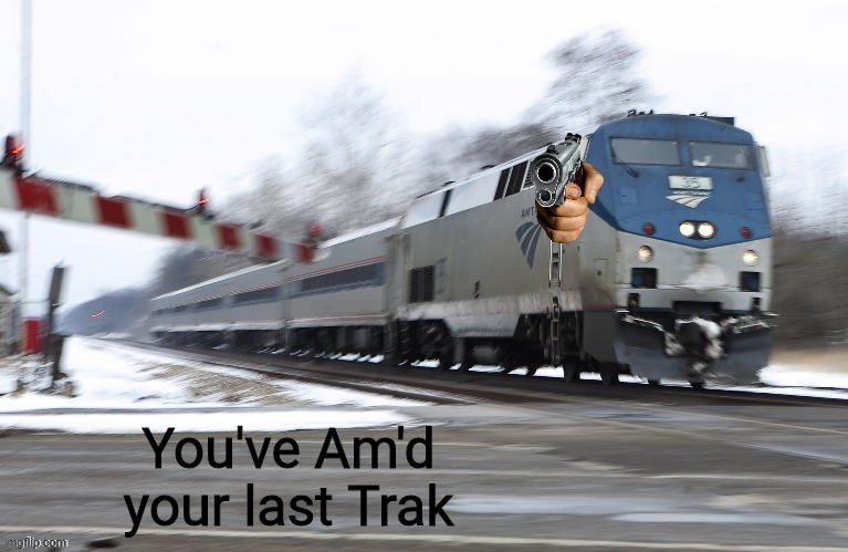 Here it is! | image tagged in you've am'd your last trak | made w/ Imgflip meme maker