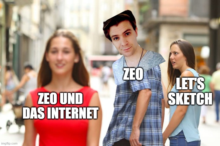 Distracted Boyfriend Meme | ZEO; LET'S SKETCH; ZEO UND DAS INTERNET | image tagged in memes,distracted boyfriend,ZeoOfficial | made w/ Imgflip meme maker