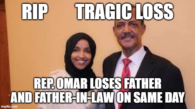 Omar loses her Father and Father-in law on same day | RIP        TRAGIC LOSS; REP. OMAR LOSES FATHER AND FATHER-IN-LAW ON SAME DAY | image tagged in loss,rip | made w/ Imgflip meme maker