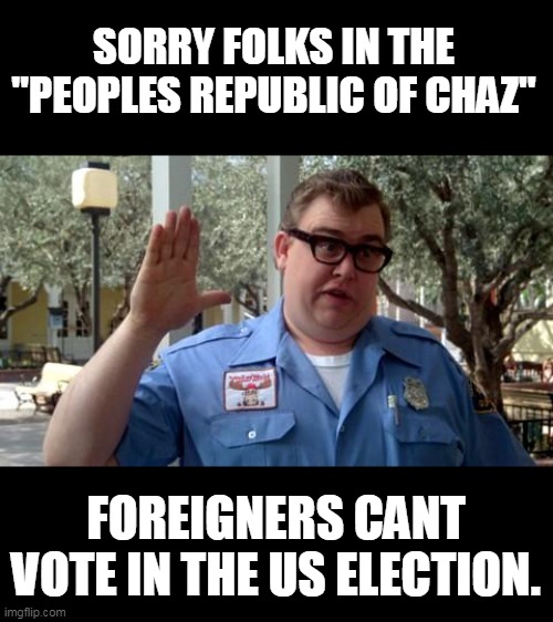 you wanted your own country | SORRY FOLKS IN THE "PEOPLES REPUBLIC OF CHAZ"; FOREIGNERS CANT VOTE IN THE US ELECTION. | image tagged in sorry folks,politics | made w/ Imgflip meme maker