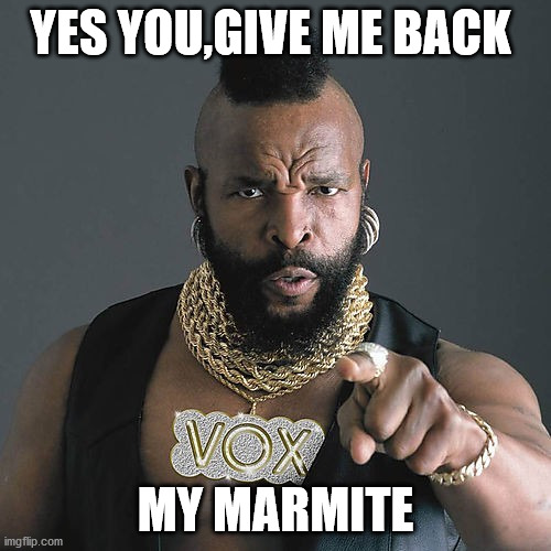 Mr T Pity The Fool Meme | YES YOU,GIVE ME BACK; MY MARMITE | image tagged in memes,mr t pity the fool | made w/ Imgflip meme maker