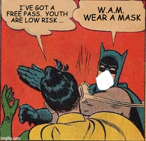 Wear a Mask | I'VE GOT A FREE PASS.  YOUTH ARE LOW RISK ... W.A.M.  WEAR A MASK | image tagged in memes,batman slapping robin | made w/ Imgflip meme maker