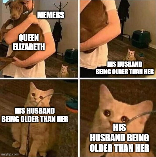 All Hail the immortals | MEMERS; QUEEN ELIZABETH; HIS HUSBAND BEING OLDER THAN HER; HIS HUSBAND BEING OLDER THAN HER; HIS HUSBAND BEING OLDER THAN HER | image tagged in ignored cat | made w/ Imgflip meme maker
