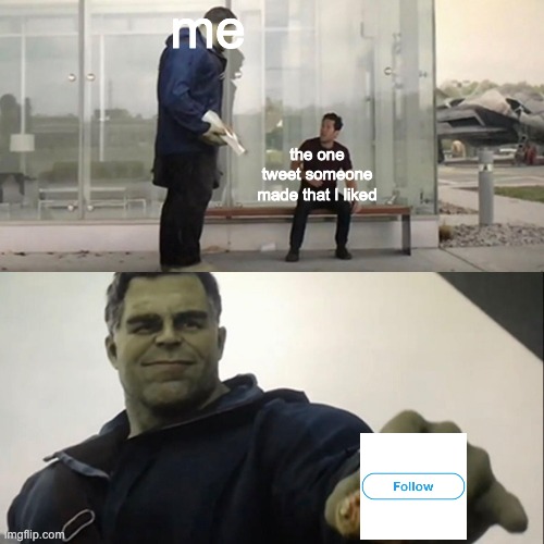 twitter me in a nutshell | me; the one tweet someone made that I liked | image tagged in hulk taco | made w/ Imgflip meme maker