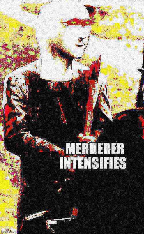 Merderer intensifies | image tagged in merderer intensifies | made w/ Imgflip meme maker