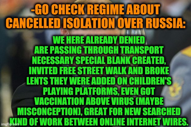 -Steps of allergy over big duration vacation. | -GO CHECK REGIME ABOUT CANCELLED ISOLATION OVER RUSSIA: WE HERE ALREADY DENIED ARE PASSING THROUGH TRANSPORT NECESSARY SPECIAL BLANK CREATED | image tagged in putin cheers,coronavirus,healthcare,the russians did it,what the hell happened here,scumbag government | made w/ Imgflip meme maker