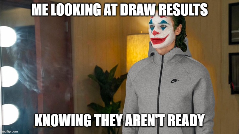 Joker Draw | ME LOOKING AT DRAW RESULTS; KNOWING THEY AREN'T READY | image tagged in joker | made w/ Imgflip meme maker