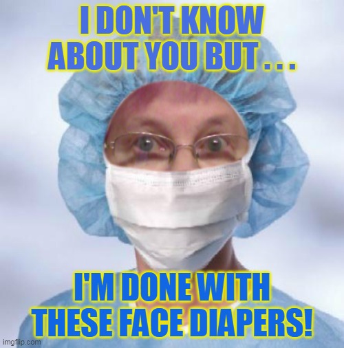 I DON'T KNOW ABOUT YOU BUT . . . I'M DONE WITH THESE FACE DIAPERS! | made w/ Imgflip meme maker