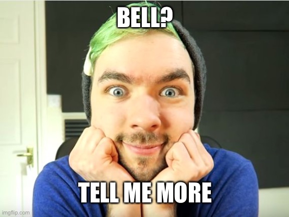 I Heard There Was A Bell | BELL? TELL ME MORE | image tagged in jacksepticeye | made w/ Imgflip meme maker