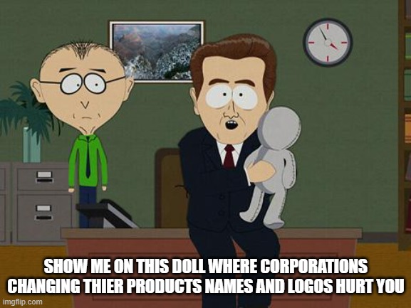 Show me on this doll | SHOW ME ON THIS DOLL WHERE CORPORATIONS CHANGING THIER PRODUCTS NAMES AND LOGOS HURT YOU | image tagged in show me on this doll | made w/ Imgflip meme maker