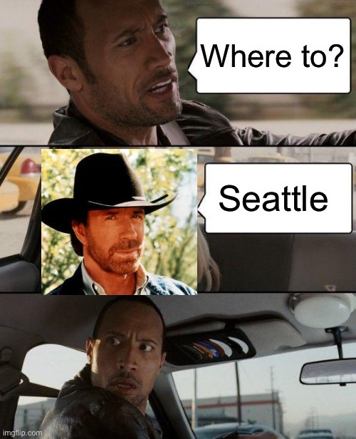 Chuck has some business to take care of |  Where to? Seattle | image tagged in memes,the rock driving,chuck norris,seattle | made w/ Imgflip meme maker