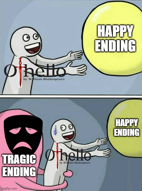 Othello Book ending | HAPPY ENDING; HAPPY ENDING; TRAGIC ENDING | image tagged in memes,running away balloon,othello | made w/ Imgflip meme maker