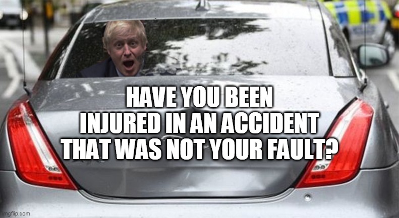 BORIS JOHNSON CAR ACCIDENT | HAVE YOU BEEN INJURED IN AN ACCIDENT THAT WAS NOT YOUR FAULT? | image tagged in prime minister | made w/ Imgflip meme maker