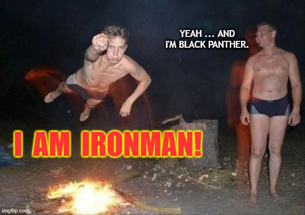 I AM IRONMAN! | YEAH ... AND I'M BLACK PANTHER. I  AM  IRONMAN! | image tagged in ironman,tony stark,black panther,drunk | made w/ Imgflip meme maker