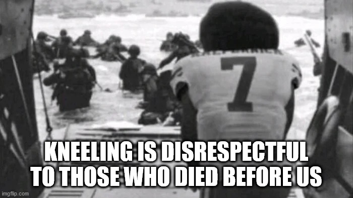 KNEELING IS DISRESPECTFUL TO THOSE WHO DIED BEFORE US | made w/ Imgflip meme maker