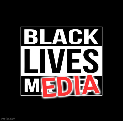 It's the Editorializing Stupid | EDIA | image tagged in black lives matter,mainstream media,racism,united states of america,cops,democrats | made w/ Imgflip meme maker
