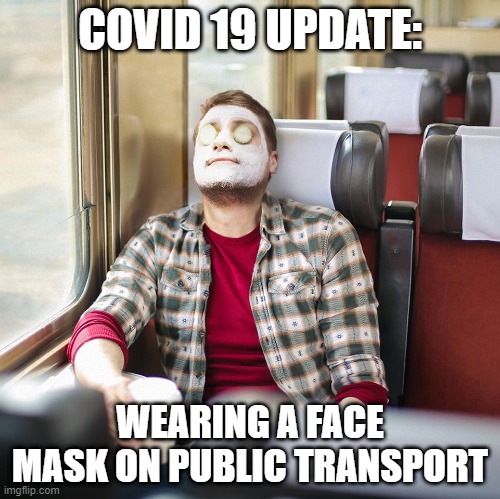 COVID 19 UPDATE:; WEARING A FACE MASK ON PUBLIC TRANSPORT | image tagged in masks,covid 19,public transport | made w/ Imgflip meme maker