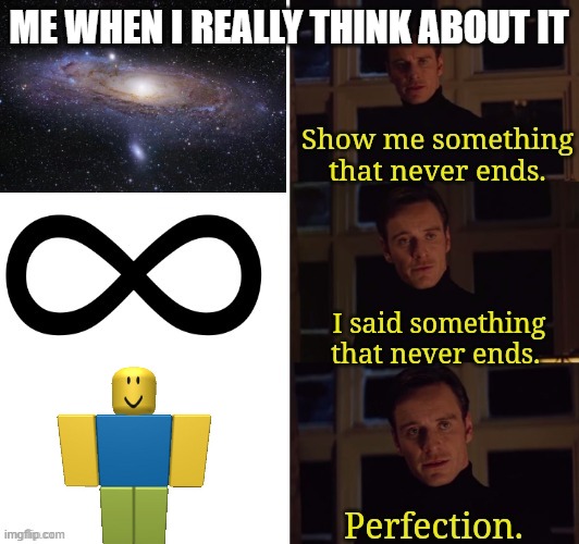 Perfection | ME WHEN I REALLY THINK ABOUT IT | image tagged in perfection,roblox noob,think about it | made w/ Imgflip meme maker
