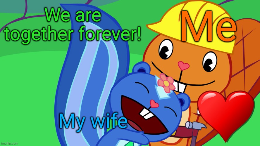 Handy X Petunia (HTF) | Me My wife We are together forever! | image tagged in handy x petunia htf | made w/ Imgflip meme maker