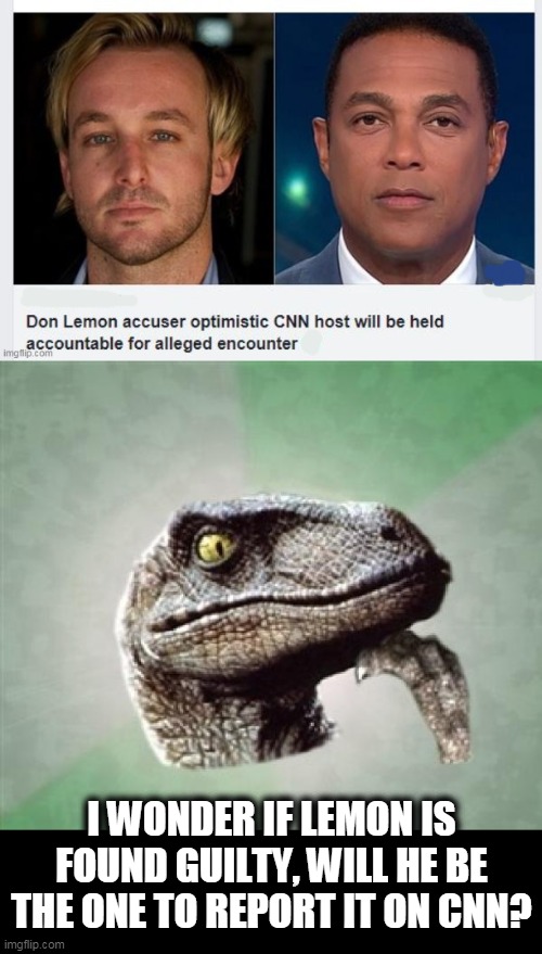 I WONDER IF LEMON IS FOUND GUILTY, WILL HE BE THE ONE TO REPORT IT ON CNN? | image tagged in t-rex wonder | made w/ Imgflip meme maker