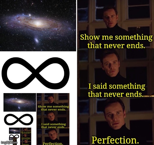 Something that never ends | image tagged in perfection | made w/ Imgflip meme maker