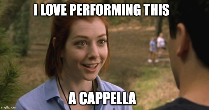 band camp | I LOVE PERFORMING THIS A CAPPELLA | image tagged in band camp | made w/ Imgflip meme maker