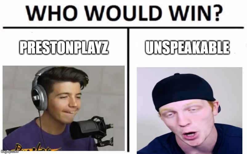 youtube fight! | PRESTONPLAYZ; UNSPEAKABLE | image tagged in memes,who would win | made w/ Imgflip meme maker