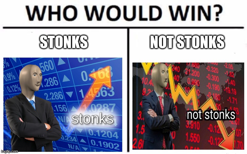 STONKS WAR | STONKS; NOT STONKS | image tagged in who would win,meme man | made w/ Imgflip meme maker