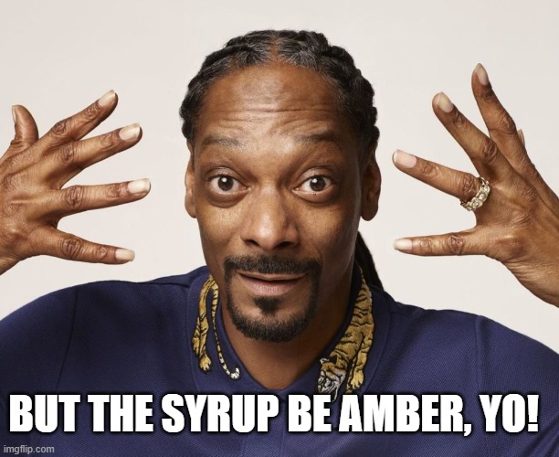 BUT THE SYRUP BE AMBER, YO! | made w/ Imgflip meme maker