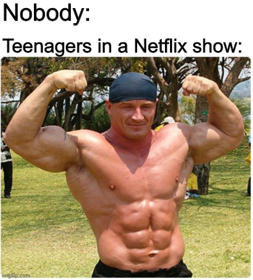 Stronk | Nobody:; Teenagers in a Netflix show: | image tagged in memes,funny,strong,teenagers,netflix | made w/ Imgflip meme maker