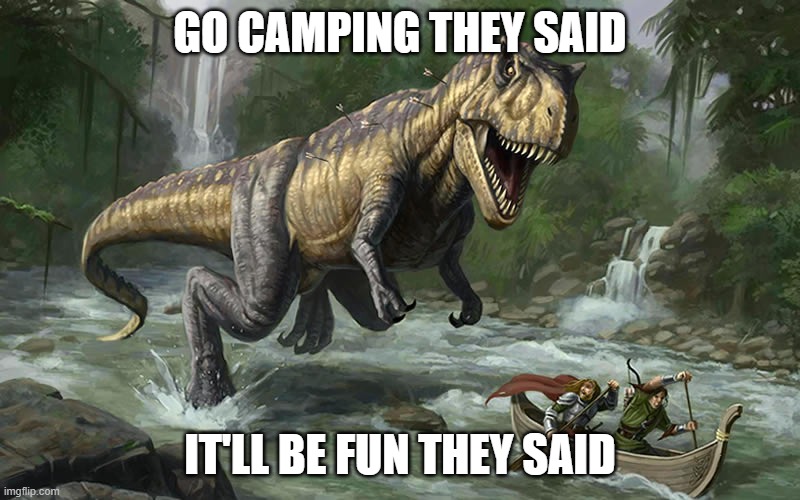 Unexpected Jungle Campaign | GO CAMPING THEY SAID; IT'LL BE FUN THEY SAID | image tagged in unexpected jungle campaign | made w/ Imgflip meme maker